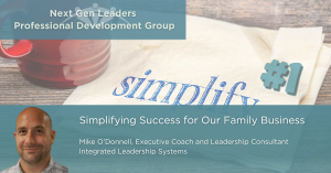 Simplifying Success for Our Family Business - Next Gen Leaders Peer Group