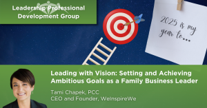 Leading with Vision: Setting and Achieving Ambitious Goals as a Family Business Leader - Leadership Development