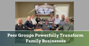 Peer Groups Powerfully Transform Family Businesses